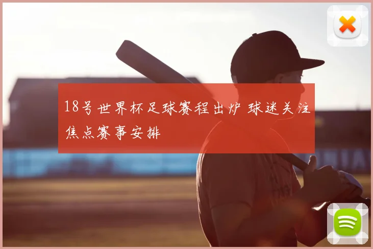 18号世界杯足球赛程出炉 球迷关注焦点赛事安排