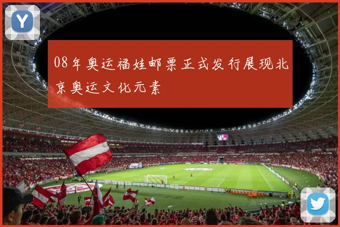 08年奥运福娃邮票正式发行展现北京奥运文化元素