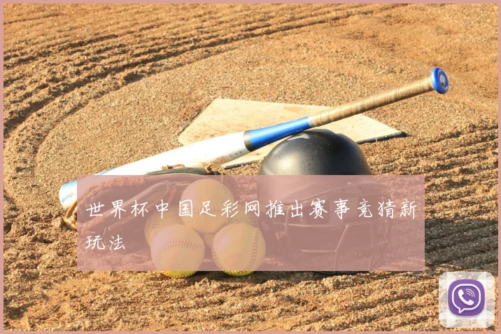 世界杯中国足彩网推出赛事竞猜新玩法